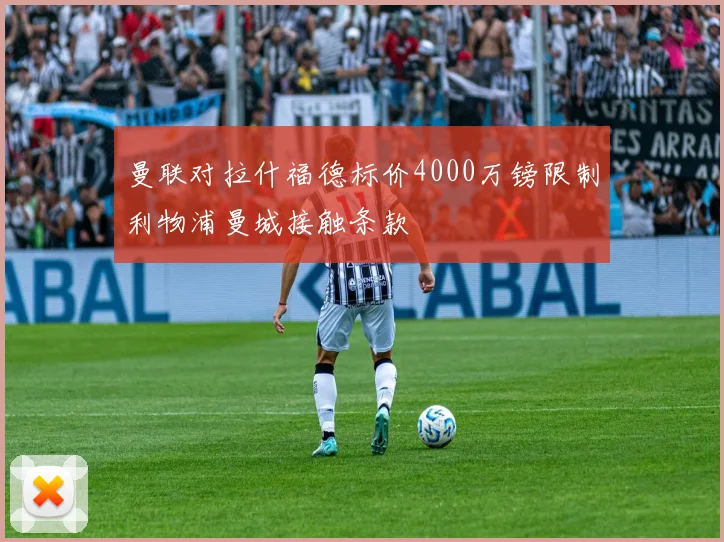曼联对拉什福德标价4000万镑限制利物浦曼城接触条款