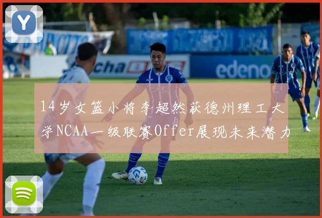 14岁女篮小将李超然获德州理工大学NCAA一级联赛Offer展现未来潜力