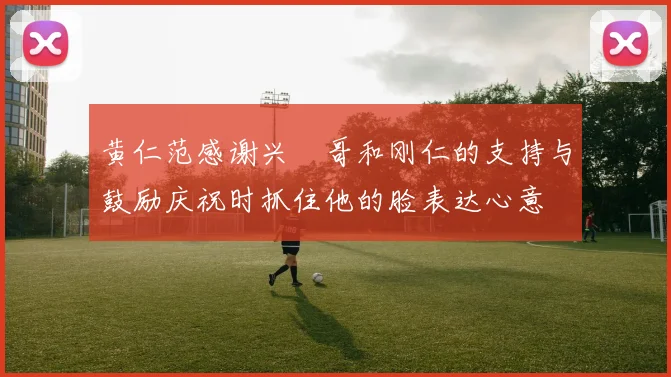 黄仁范感谢兴慜哥和刚仁的支持与鼓励庆祝时抓住他的脸表达心意