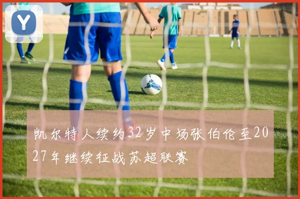 凯尔特人续约32岁中场张伯伦至2027年继续征战苏超联赛