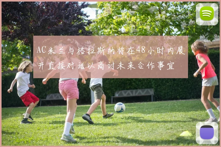 AC米兰与格拉斯纳将在48小时内展开直接对话以商讨未来合作事宜